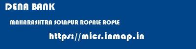 DENA BANK  MAHARASHTRA SOLAPUR ROPALE ROPLE  micr code
